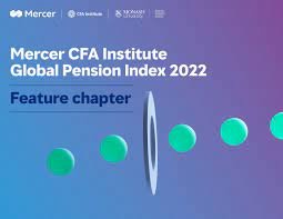 2022 ಮರ್ಸರ್ CFA ಇನ್‌ಸ್ಟಿಟ್ಯೂಟ್ ಜಾಗತಿಕ ಪಿಂಚಣಿ ಸೂಚ್ಯಂಕ ಸಮೀಕ್ಷೆ (MCGPI) ಬಿಡುಗಡೆ