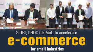 'ಓಪನ್ ನೆಟ್‌ವರ್ಕ್ ಫಾರ್ ಡಿಜಿಟಲ್ ಕಾಮರ್ಸ್ (ONDC)' ಮತ್ತು 'ಸ್ಮಾಲ್ ಇಂಡಸ್ಟ್ರೀಸ್ ಡೆವಲಪ್‌ಮೆಂಟ್ ಬ್ಯಾಂಕ್ ಆಫ್ ಇಂಡಿಯಾ (SIDBI)' ನಡುವೆ ತಿಳುವಳಿಕೆ ಒಪ್ಪಂದ (MoU)