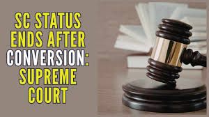 ಪರಿವರ್ತನೆಯಿಂದ ಪರಿಶಿಷ್ಟ ಜಾತಿ (SC) ಸ್ಥಾನಮಾನ ಅಂತ್ಯ: ಸುಪ್ರೀಂ ಕೋರ್ಟ್ ಮಹತ್ವದ ತೀರ್ಪು