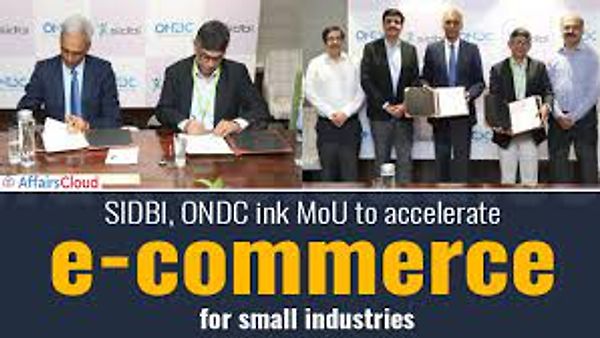 'ಓಪನ್ ನೆಟ್‌ವರ್ಕ್ ಫಾರ್ ಡಿಜಿಟಲ್ ಕಾಮರ್ಸ್ (ONDC)' ಮತ್ತು 'ಸ್ಮಾಲ್ ಇಂಡಸ್ಟ್ರೀಸ್ ಡೆವಲಪ್‌ಮೆಂಟ್ ಬ್ಯಾಂಕ್ ಆಫ್ ಇಂಡಿಯಾ (SIDBI)' ನಡುವೆ ತಿಳುವಳಿಕೆ ಒಪ್ಪಂದ (MoU)