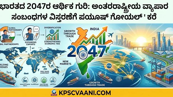 ಭಾರತದ 2047ರ ಆರ್ಥಿಕ ಗುರಿ: ಅಂತರರಾಷ್ಟ್ರೀಯ ವ್ಯಾಪಾರ ಸಂಬಂಧಗಳ ವಿಸ್ತರಣೆಗೆ ಪಿಯೂಷ್ ಗೋಯಲ್ ಕರೆ